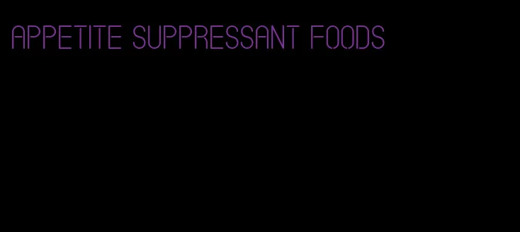 appetite suppressant foods