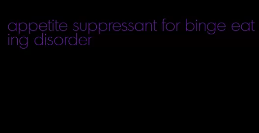 appetite suppressant for binge eating disorder