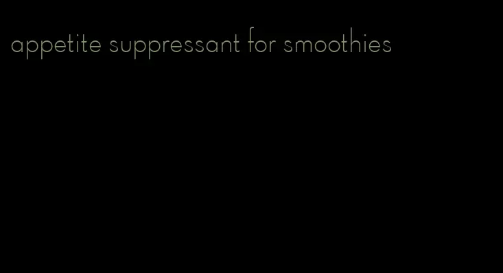 appetite suppressant for smoothies