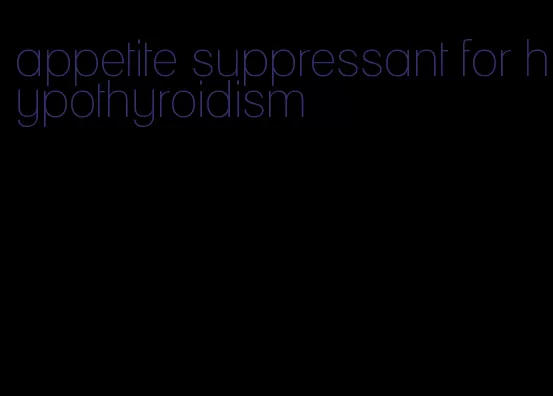 appetite suppressant for hypothyroidism