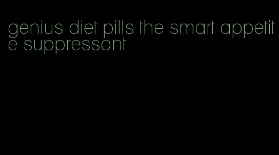 genius diet pills the smart appetite suppressant