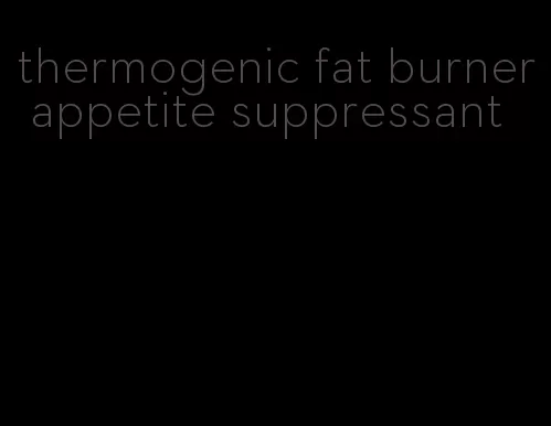 thermogenic fat burner appetite suppressant