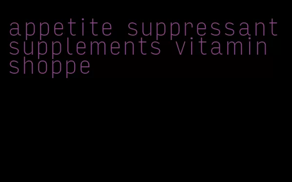 appetite suppressant supplements vitamin shoppe