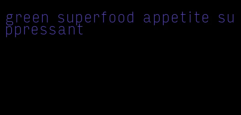 green superfood appetite suppressant