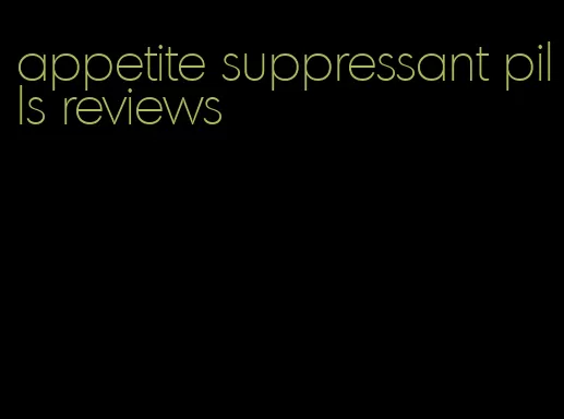 appetite suppressant pills reviews