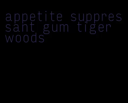 appetite suppressant gum tiger woods