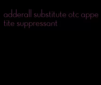 adderall substitute otc appetite suppressant