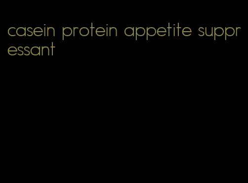 casein protein appetite suppressant