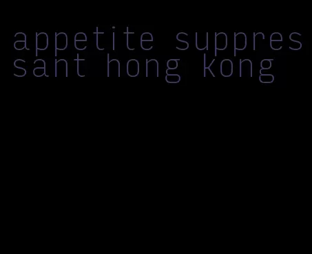 appetite suppressant hong kong