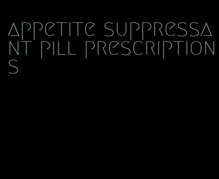 appetite suppressant pill prescriptions