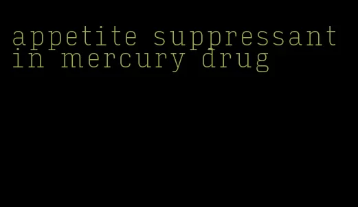 appetite suppressant in mercury drug