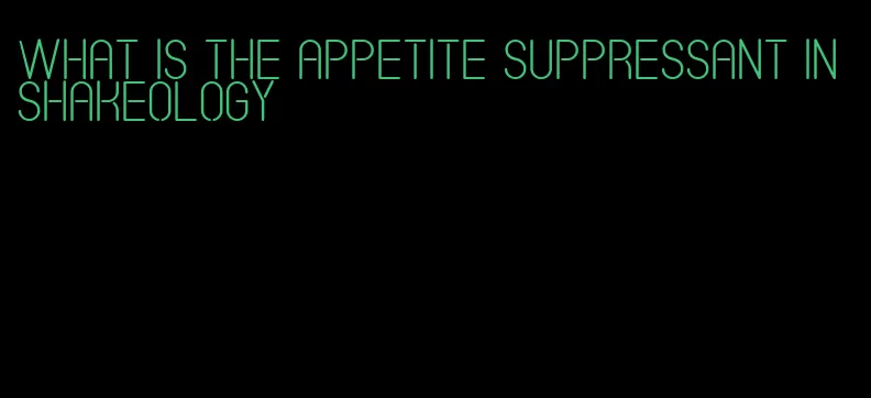 what is the appetite suppressant in shakeology