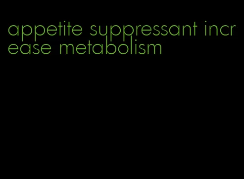 appetite suppressant increase metabolism