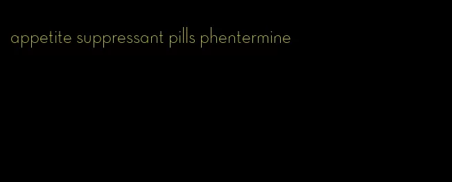 appetite suppressant pills phentermine