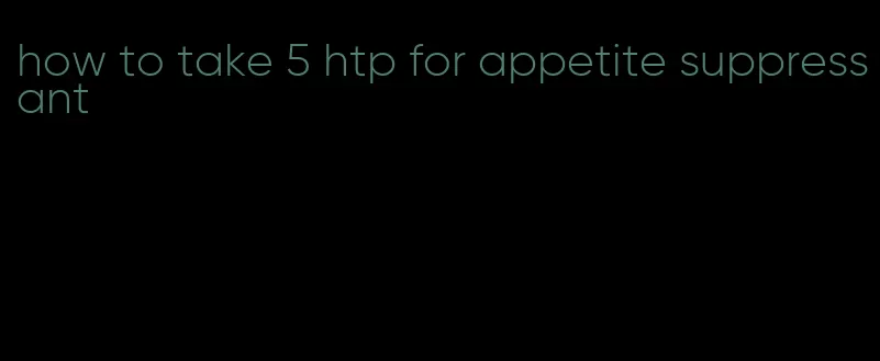 how to take 5 htp for appetite suppressant