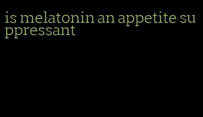 is melatonin an appetite suppressant