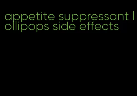 appetite suppressant lollipops side effects