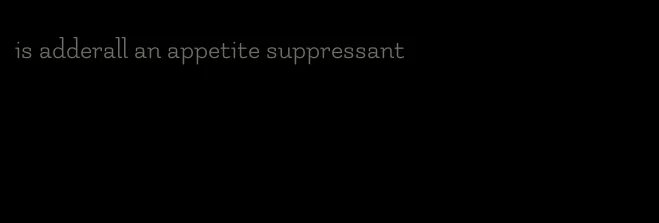 is adderall an appetite suppressant