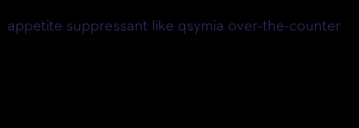 appetite suppressant like qsymia over-the-counter