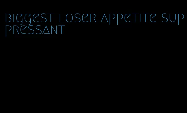 biggest loser appetite suppressant