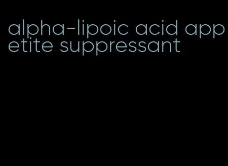 alpha-lipoic acid appetite suppressant