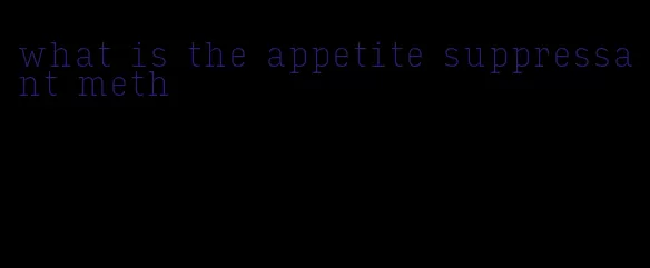 what is the appetite suppressant meth