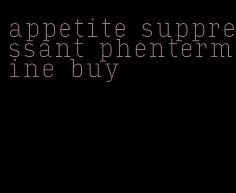 appetite suppressant phentermine buy