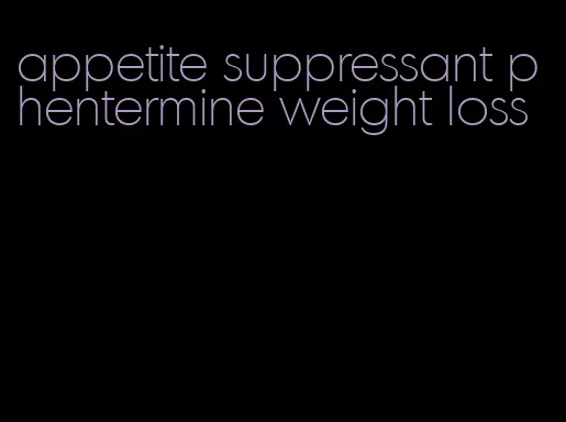 appetite suppressant phentermine weight loss