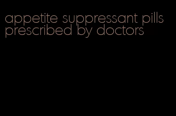 appetite suppressant pills prescribed by doctors