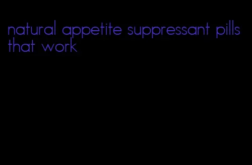 natural appetite suppressant pills that work