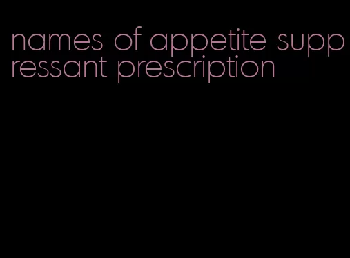 names of appetite suppressant prescription