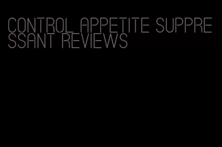 control appetite suppressant reviews