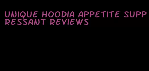 unique hoodia appetite suppressant reviews