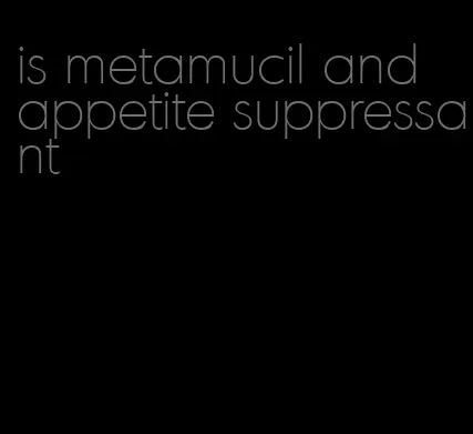 is metamucil and appetite suppressant