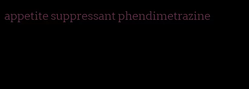 appetite suppressant phendimetrazine