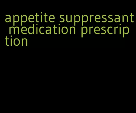 appetite suppressant medication prescription