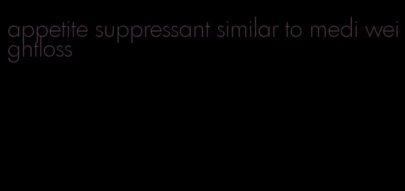 appetite suppressant similar to medi weightloss