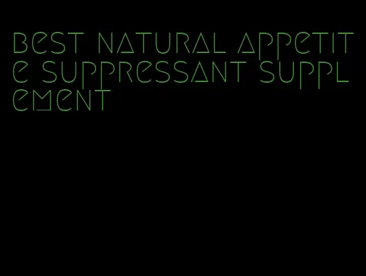 best natural appetite suppressant supplement