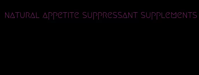 natural appetite suppressant supplements