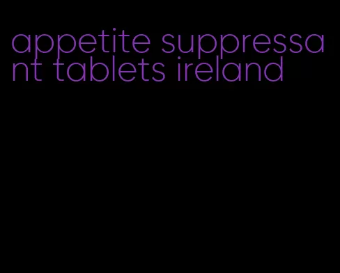 appetite suppressant tablets ireland