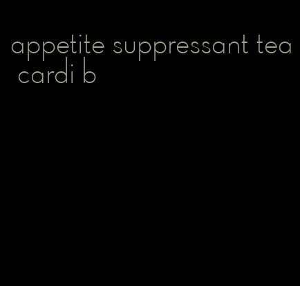 appetite suppressant tea cardi b