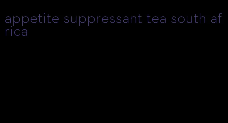 appetite suppressant tea south africa