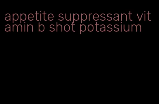 appetite suppressant vitamin b shot potassium