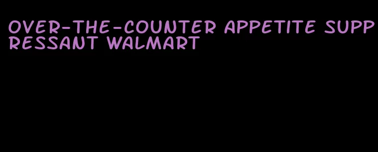 over-the-counter appetite suppressant walmart