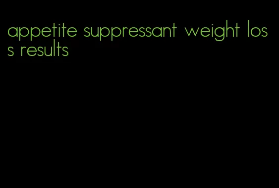 appetite suppressant weight loss results