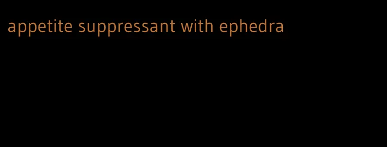 appetite suppressant with ephedra