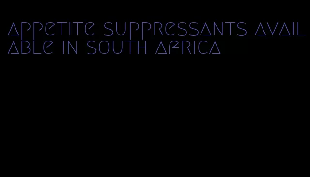 appetite suppressants available in south africa