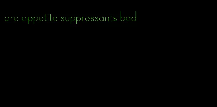 are appetite suppressants bad