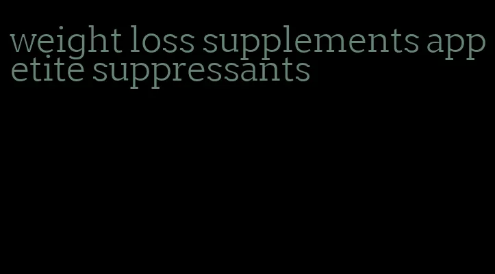 weight loss supplements appetite suppressants