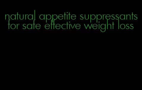 natural appetite suppressants for safe effective weight loss